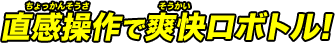 直感操作で爽快ロボトル！