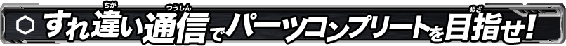 すれ違い通信でパーツコンプリートを目指せ！