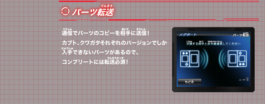 『パーツ転送』通信でパーツのコピーを相手に送信！カブト、クワガタそれぞれのバージョンでしか入手できないパーツがあるので、コンプリートには転送必須！