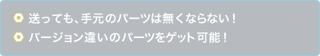 送っても、手元のパーツは無くならない！バージョン違いのパーツをゲット可能！
